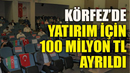 Körfez’de yatırım için 100 milyon TL ayrıldı