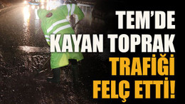 TEM’de kayan toprak trafiği felç etti!
