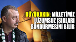 Büyükakın: Milletimiz lüzumsuz ışıkları söndürmesini bilir