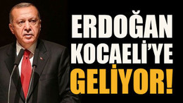 Erdoğan Kocaeli'ye geliyor
