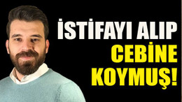 İstifayı alıp cebine koymuş!
