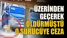 Üzerinden geçerek öldürmüştü o sürücüye ceza