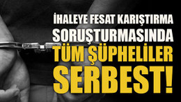 İhaleye fesat karıştırma soruşturmasında tüm şüpheliler serbest!