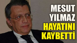 Mesut Yılmaz hayatını kaybetti
