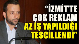 “İzmit’te çok reklam, az iş yapıldığı tescillendi”