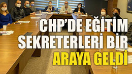 CHP’de eğitim sekreterleri bir araya geldi