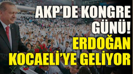 AKP’de kongre günü! Erdoğan Kocaeli’ye geliyor