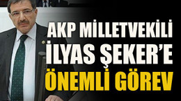 AKP Milletvekili İlyas Şeker’e önemli görev