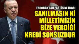 Erdoğan'dan partisine uyarı: Sanılmasın ki milletimizin bize verdiği kredi sonsuzdur