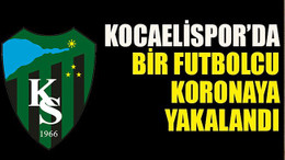 Kocaelispor’da bir futbolcu koronaya yakalandı