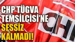 CHP TÜGVA Temsilcisi’ne sessiz kalmadı!