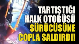 Tartıştığı halk otobüsü sürücüsüne copla saldırdı!