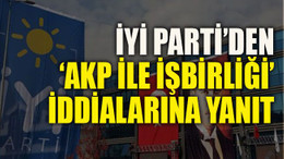 İYİ Parti’den ‘AKP ile işbirliği’ iddialarına yanıt