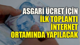 Asgari ücret için ilk toplantı internet ortamında yapılacak