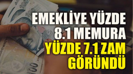 Emekliye yüzde 8.1, memura yüzde 7.1 zam göründü