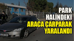 Park halindeki araca çarparak yaralandı