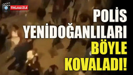 Polis Yenidoğanlıları böyle kovaladı!
