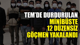 TEM’de durdurulan minibüste 12 düzensiz göçmen yakalandı