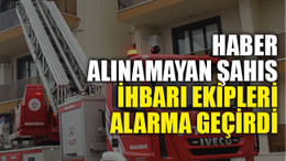 Haber alınamayan şahıs ihbarı ekipleri alarma geçirdi