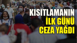 Kısıtlamanın ilk günü ceza yağdı
