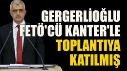 Gergerlioğlu FETÖ'cü Kanter'le toplantıya katılmış
