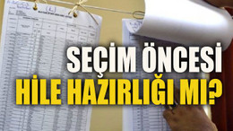 Seçim öncesi hile hazırlığı mı?