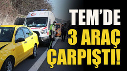 TEM’de 3 araç çarpıştı!