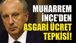 Muharrem İnce'den asgari ücret tepkisi!