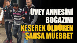 Üvey annesini boğazını keserek öldüren şahsa müebbet