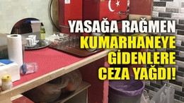 Yasağa rağmen kumarhaneye gidenlere ceza yağdı!