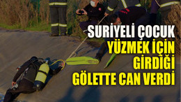 Suriyeli çocuk, yüzmek için girdiği gölette can verdi