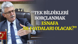 Ellibeş: Tek bildikleri borçlanmak esnafa ne faydaları olacak?