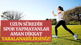 Uzun süredir spor yapmayanlar aman dikkat yaralanabilirsiniz!