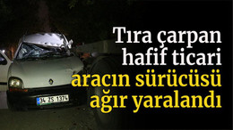 Tıra çarpan hafif ticari aracın sürücüsü ağır yaralandı