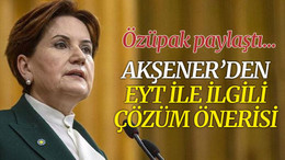 Özüpak paylaştı... Akşener’den EYT sorununu çözecek öneri!