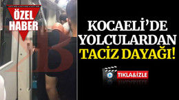 Kocaeli'de yolculardan TACİZ dayağı!