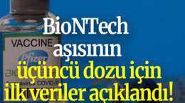 BioNTech aşısının üçüncü dozu için ilk veriler açıklandı!