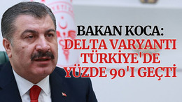 Koca: Delta varyantı Türkiye'de yüzde 90'ı geçti