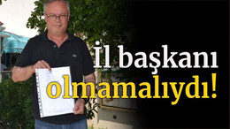 İl başkanı olmamalıydı!