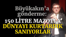 CHP’den Büyükakın’a gönderme: 150 litre mazotla dünyayı kurtardık sanıyorlar