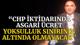 Tarhan: CHP iktidarında asgari ücret yoksulluk sınırın altında olmayacak