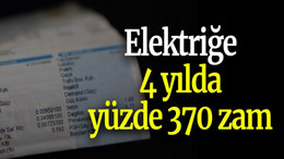 Elektriğe 4 yılda yüzde 370 zam