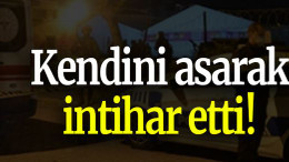 Kendini asarak intihar etti!