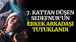 7. kattan düşen Sedefnur'un polis memuru erkek arkadaşı tutuklandı