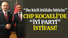 CHP Kocaeli’de “İYİ Parti” istifası! "Bu kirli ittifakı bitirin"