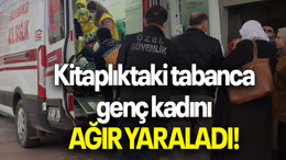 Kitaplıktaki tabanca genç kadını AĞIR YARALADI!