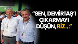 “Sen, Demirtaş’ı çıkarmayı düşün, biz…”
