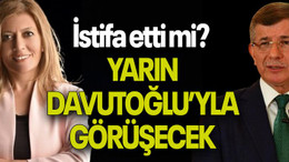 İstifa etti mi? YARIN DAVUTOĞLU’YLA GÖRÜŞECEK