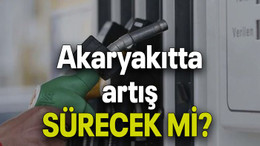 Akaryakıtta artış sürecek mi?