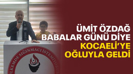 Özdağ, Babalar Günü diye Kocaeli’ye oğluyla geldi